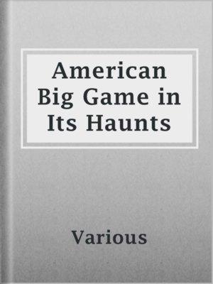 cover image of American Big Game in Its Haunts